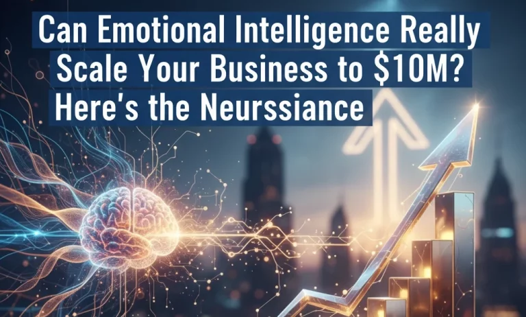 Can Emotional Intelligence Really Scale Your Business to $10M? Here’s the Neuroscience